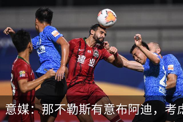 意媒：那不勒斯有意布阿迪，考虑引进他取代可能离队的洛博特卡