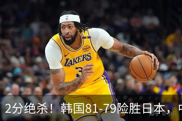 2分绝杀！韩国81-79险胜日本，中国男篮躺赢突围，惊险挺进世亚预下一轮
